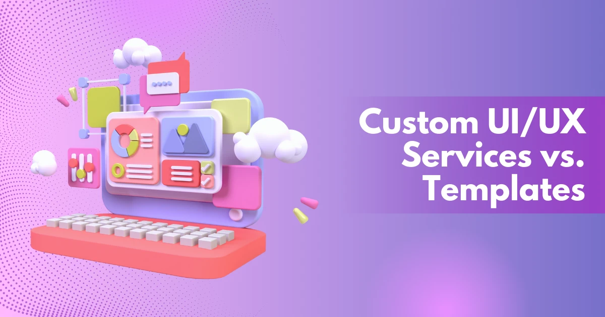 Custom UI/UX Services vs. Templates