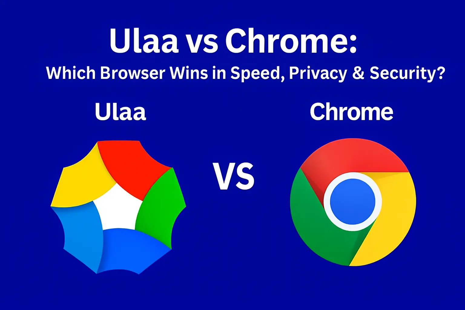 Ulaa vs Chrome (2025): Which Browser Wins in Speed, Privacy & Security?